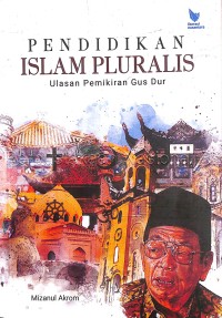 Pendidikan Islam pluralis : ulasan pemikiran Gus Dur