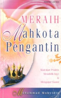 Meraih mahkota pengantin : kiat-kiat praktis mendidik istri dan mengajar suami