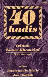 40 Hadis telaah imam Khomeini atas hadis-hadis mistis dan akhlak ( buku keempat )