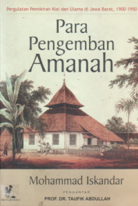Para pengemban amanah : pergulatan pemikiran kiai dan ulama di jawa barat, 1900-1950