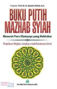 Image of Buku putih mazhab syiah menurut para ulamanya yang muktabar : penjalasan ringkas-lengkap untuk kerukunan umat