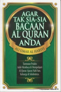 Image of Agar tidak sia-sia bacaan Alqur'an anda tuntunan praktis adab membaca & mempelajari Al Quran ajaran Nabi Saw, keluarga & sahabatnya