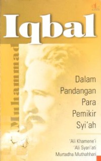 Image of Muhammad Iqbal dalam pandangan para pemikir syi'ah : 'Ali Khamene'i, 'Ali Syari'ati, Murtadha Muthahhari