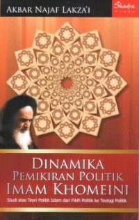 Image of Dinamika pemikiran politik imam Khomeini : studi atas teori politik Islam dari fikih politik ke teologi politik
