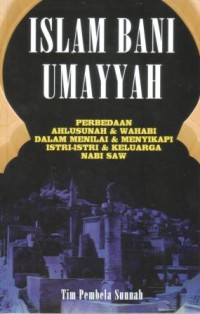 Image of Islam bani umayyah : perbedaan Ahlusunah dan Wahabi dalam menilai dan menyikapi istri-istri dan keluarga Nabi
