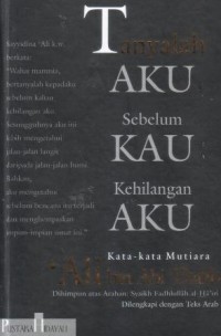 Image of Tanyalah aku sebelum kau kehilangan aku : kata-kata mutiara 'Ali bin Abi Thalib dilengkapi dengan teks arab