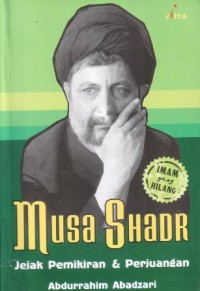 Image of Musa Shadr : jejak pemikiran dan perjuangan imam yang hilang