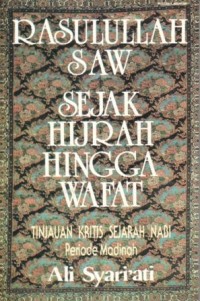 Image of Rasulullah saw sejak hijrah hingga wafat : tinjauan kritis sejarah nabi periode madinah