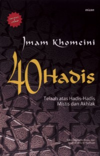 Image of 40 Hadis Nabi Saw: Telaah Imam Khomeini atas hadis-hadis mistis dan akhlak (Edisi Lengkap)
