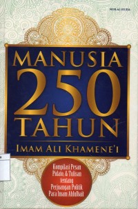 Image of manusia 250 tahun : kompilasi pesan pidato, dan tulisan tentang perjuangan politik para imam ahlulbait